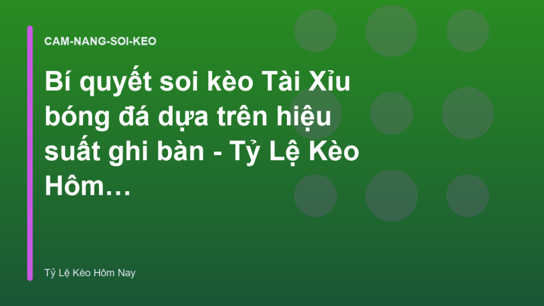 Bí quyết soi kèo Tài Xỉu bóng đá dựa trên hiệu suất ghi bàn - Tỷ Lệ Kèo Hôm Nay