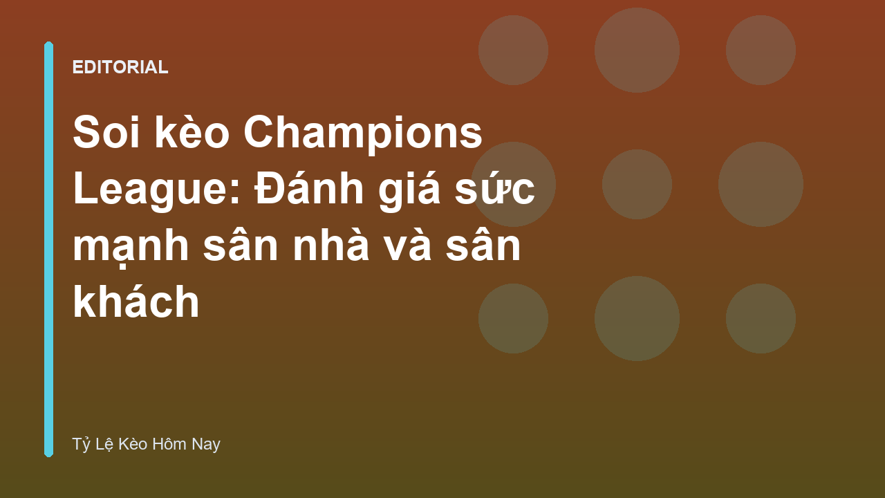 Phân tích lợi thế sân nhà và sân khách trong soi kèo Cúp C1